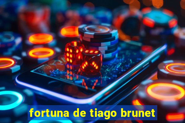 fortuna de tiago brunet